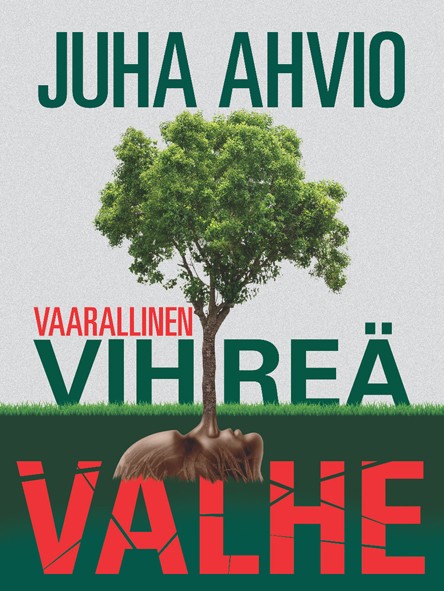 Juha Ahvio -Vaarallinen vihreä valhe